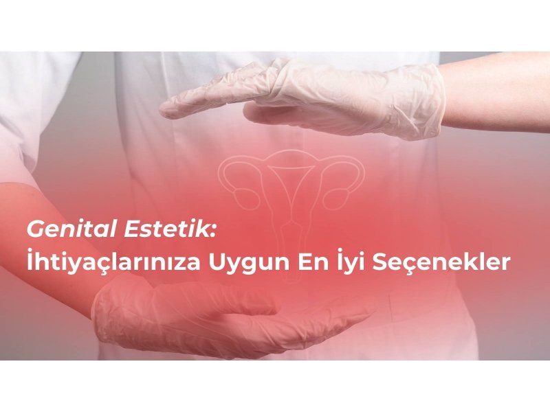 Genital Estetik: İhtiyaçlarınıza Uygun En İyi Seçenekler