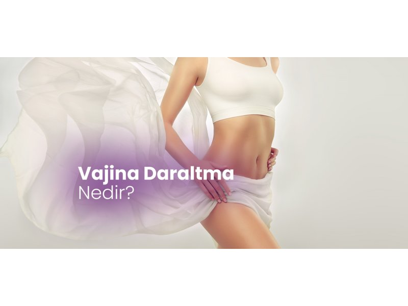Vajina daraltma nedir?