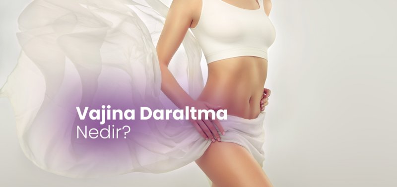 Vajina daraltma nedir?